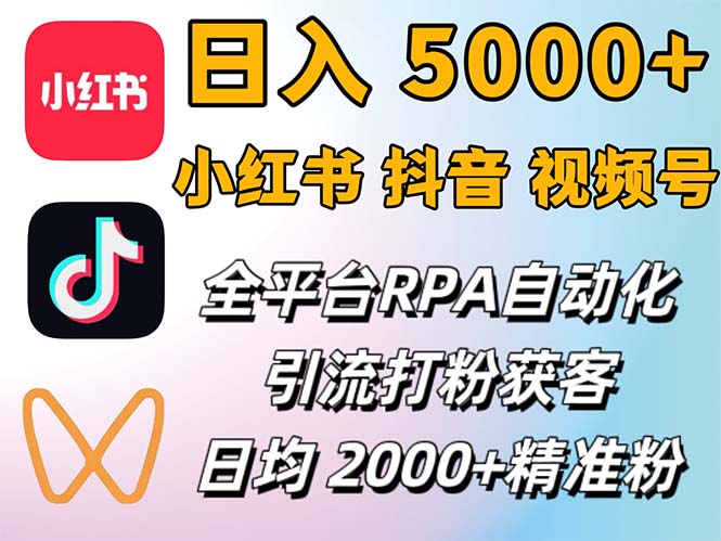 [虚拟项目]（12421期）小红书、抖音、视频号RPA全自动矩阵引流截流获客工具，日均2000+精准粉丝