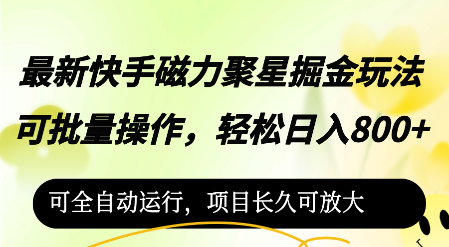 [短视频运营]（12468期）最新快手磁力聚星掘金玩法，可批量操作，轻松日入800+，