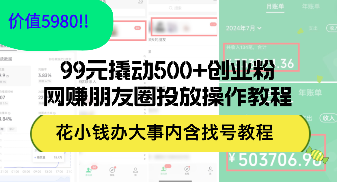 [虚拟项目]（12431期）99元撬动500+创业粉，网赚朋友圈投放操作教程价值5980！花小钱办大事内...