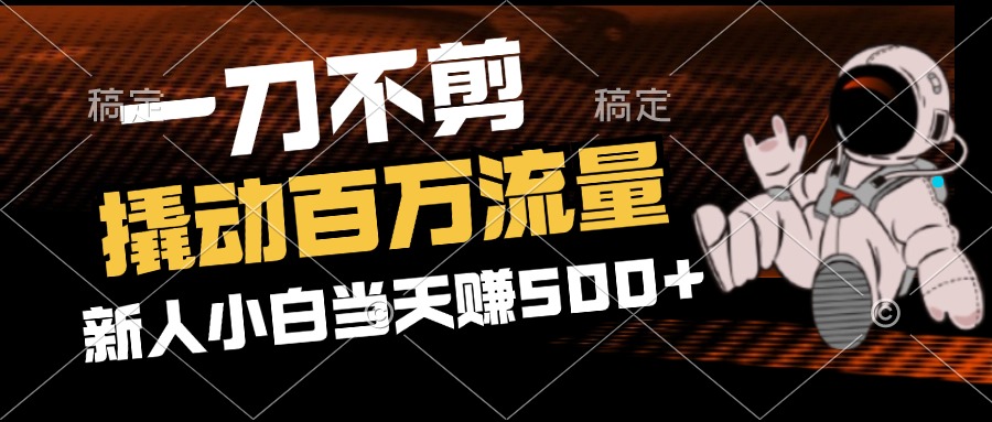 [短视频运营]（12576期）2分钟一个作品，一刀不剪，撬动百万流量，新人小白刚做就赚500+