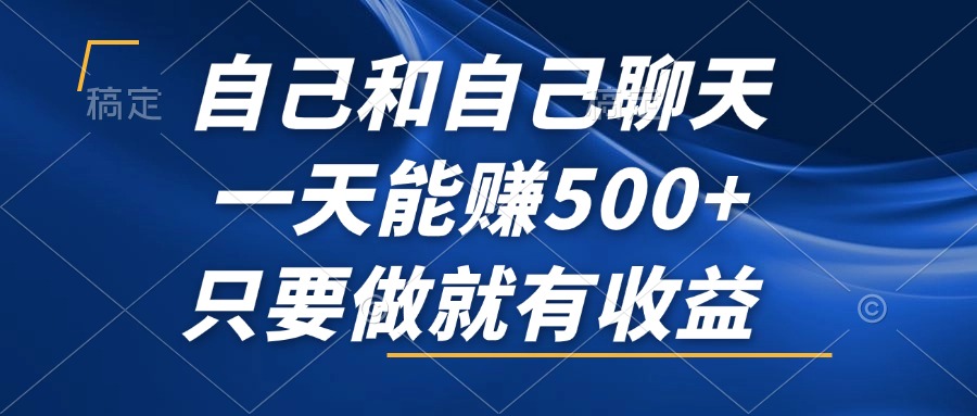 [虚拟项目]（12865期）自己和自己聊天，一天能赚500+，只要做就有收益，不可错过的风口项目！