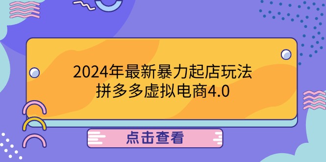 [国内电商]（12762期）2024年最新暴力起店玩法，拼多多虚拟电商4.0，24小时实现成交，单人可以..-第1张图片-智慧创业网