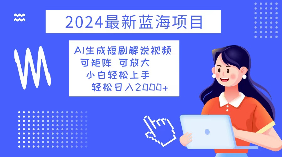 [虚拟项目]（12906期）2024最新蓝海项目 AI生成短剧解说视频 小白轻松上手 日入2000+