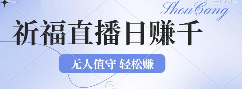 [直播玩法]（12683期）2024年文殊菩萨祈福直播新机遇：无人值守日赚1000元+项目，零基础小白...