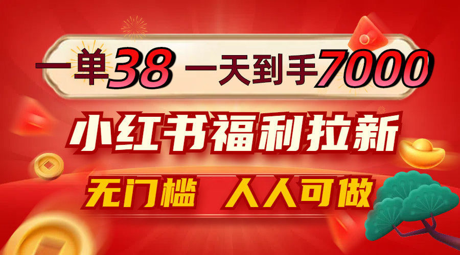 [虚拟项目]（12741期）一单38，一天到手7000+，小红书福利拉新，0门槛人人可做