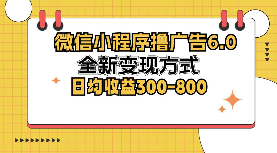 [虚拟项目]（12935期）微信小程序撸广告6.0，全新变现方式，日均收益300-800