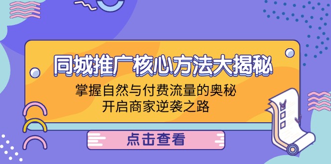 [引流-涨粉-软件]（12574期）同城推广核心方法大揭秘：掌握自然与付费流量的奥秘，开启商家逆袭之路