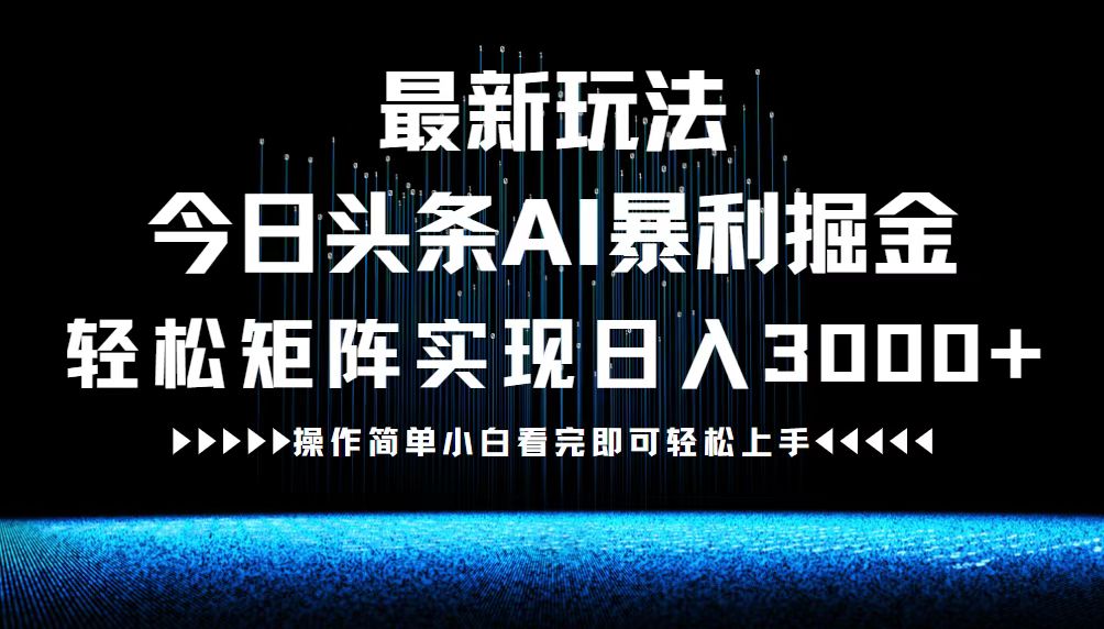 [虚拟项目]（12678期）最新今日头条AI暴利掘金玩法，轻松矩阵日入3000+