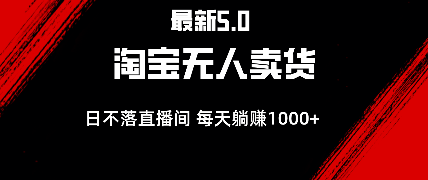 [直播玩法]（12876期）最新淘宝无人卖货5.0，简单无脑，打造日不落直播间，日躺赚1000+