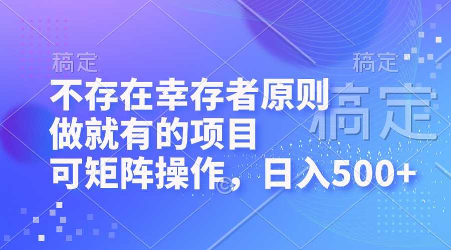 [虚拟项目]（12989期）不存在幸存者原则，做就有的项目，可矩阵操作，日入500+