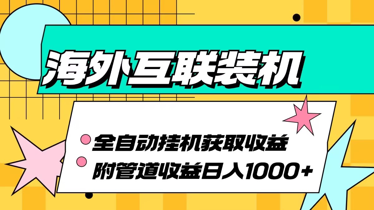 [虚拟项目]（13032期）海外互联装机全自动运行获取收益、附带管道收益轻松日入1000+