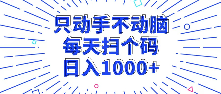 [虚拟项目]（13041期）只动手不动脑，每个扫个码，日入1000+