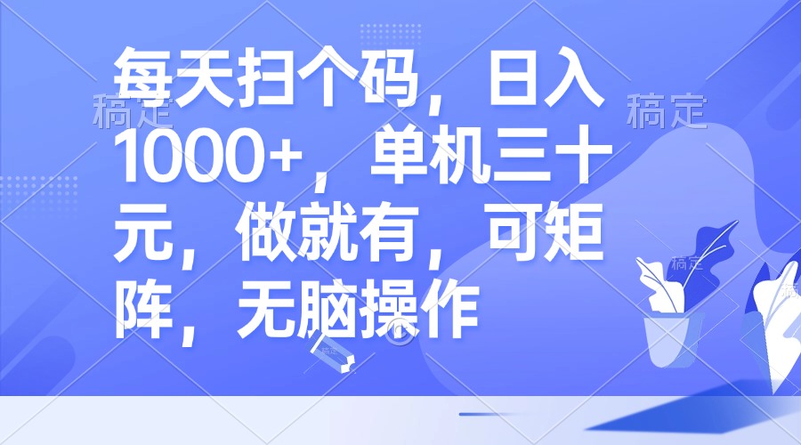 [热门给力项目]（13083期）每天扫个码，日入1000+，单机三十元，做就有，可矩阵，无脑操作