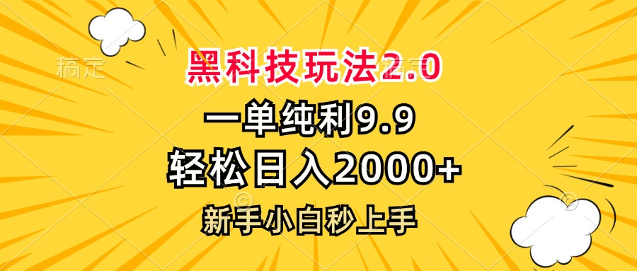 [短视频运营]（13099期）黑科技玩法2.0，一单9.9，轻松日入2000+，新手小白秒上手