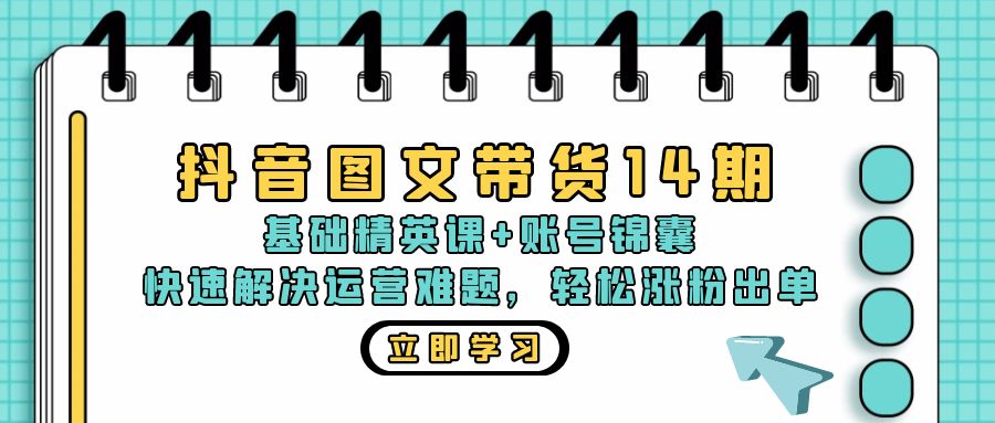 [短视频运营]（13107期）抖音 图文带货14期：基础精英课+账号锦囊，快速解决运营难题 轻松涨粉出单-第1张图片-智慧创业网