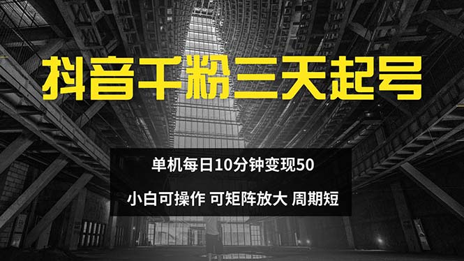 [引流-涨粉-软件]（13106期）抖音千粉计划三天起号 单机每日10分钟变现50 小白就可操作 可矩阵放大