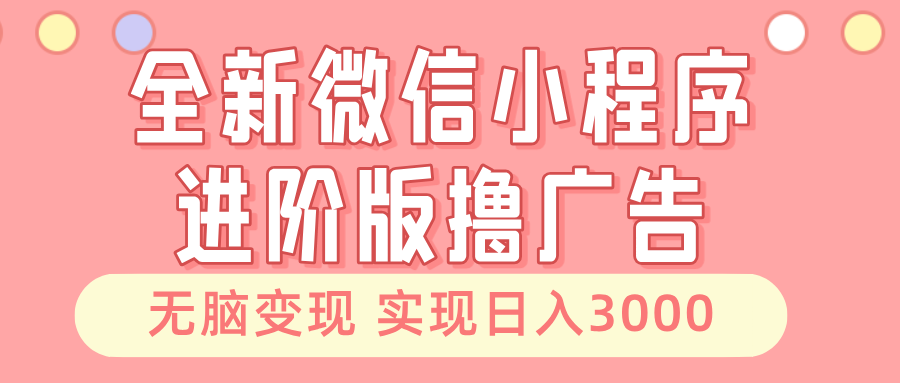 [虚拟项目]（13197期）全新微信小程序进阶版撸广告 无脑变现睡后也有收入 日入3000＋