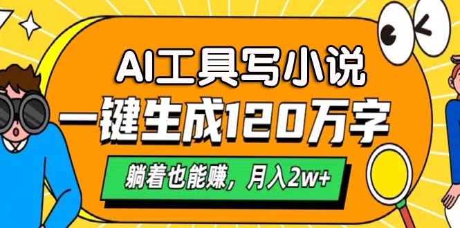 [虚拟项目]（13232期）AI工具写小说，一键生成120万字，躺着也能赚，月入2w+