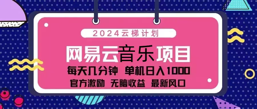 [虚拟项目]（13263期）2024云梯计划 网易云音乐项目：每天几分钟 单机日入1000 官方激励 无脑...