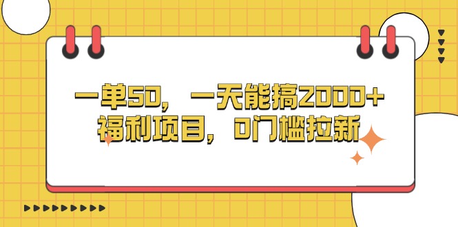 [虚拟项目]（13295期）一单50，一天能搞2000+，福利项目，0门槛拉新