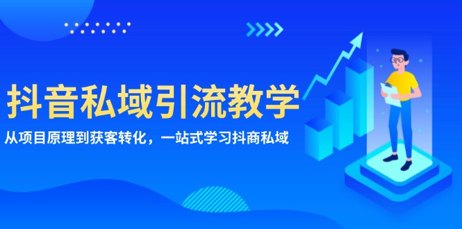 [短视频运营]（13418期）抖音私域引流教学：从项目原理到获客转化，一站式学习抖商 私域-第1张图片-智慧创业网