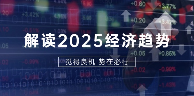 [投资理财]（13463期）解读2025经济趋势、美股、A港股等资产前景判断，助您抢先布局未来投资-第1张图片-智慧创业网