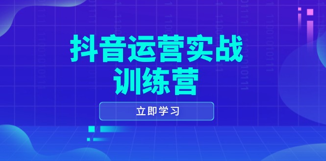 [短视频运营]（14057期）抖音运营实战训练营，0-1打造短视频爆款，涵盖拍摄剪辑、运营推广等全过程