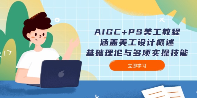 [人工智能]（14062期）AIGC+PS美工教程：涵盖美工设计概述、基础理论与多项实操技能