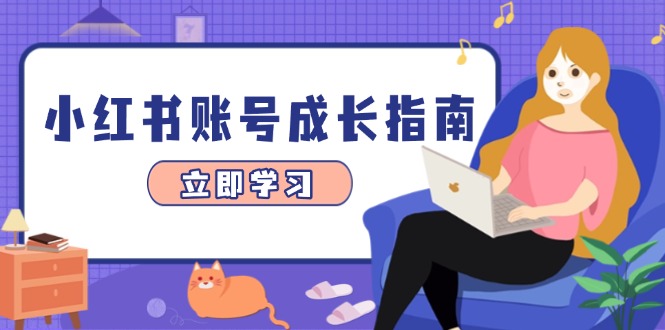 [小红书]（14650期）小红书账号成长指南，爆款选题+精准定位+数据分析，系统提升账号变现能力
