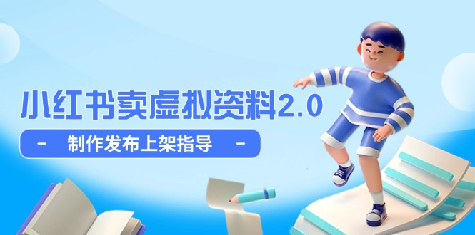 [小红书]（14796期）小红书卖虚拟资料2.0，制作发布上架指导，简单玩法细水长流