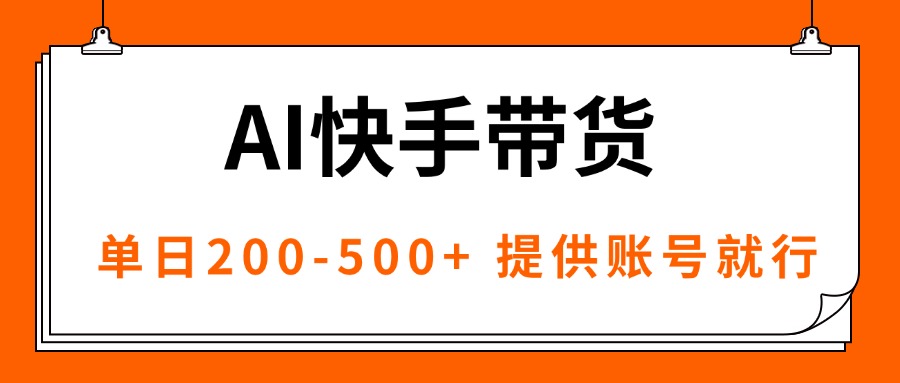 [短视频运营]（16077期）AI黑科技快手带货，提供账号就行，独家AB技术，单日200-500+-第1张图片-智慧创业网