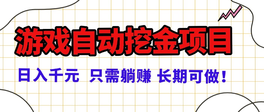 [虚拟项目]（16184期）常年稳定的游戏自动挖金项目，日入千元，正规项目 只需躺赚！
