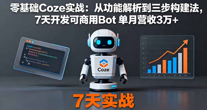 [人工智能]（16164期）零基础Coze实战：从功能解析到三步构建法，7天开发可商用Bot 单月营收3万+-第1张图片-智慧创业网
