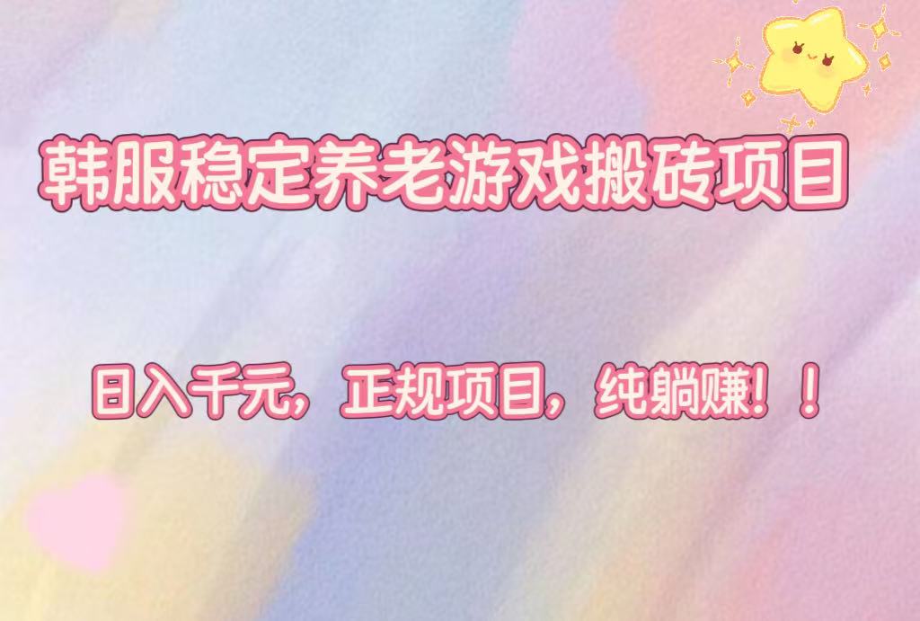 [虚拟项目]（16205期）韩服稳定养老游戏搬砖项目，日入千元，正规项目，纯躺赚！