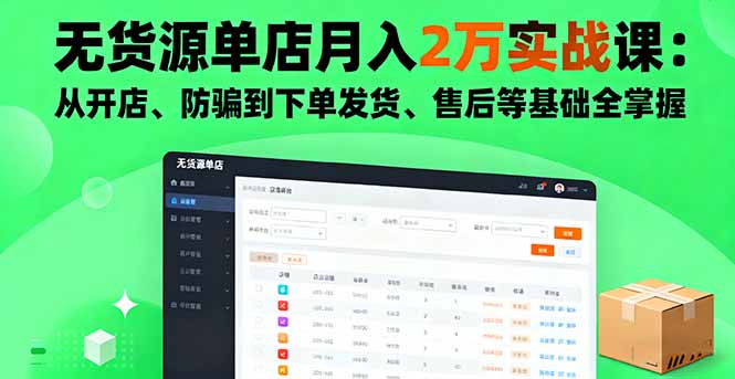 [无货源]（16214期）无货源单店月入2万实战课：从开店、防骗到下单发货、售后等基础全掌握-第1张图片-智慧创业网