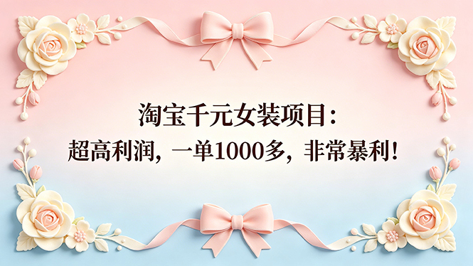[热门给力项目]（18388期）淘宝千元女装项目：超高利润，一单1000多，非常暴利！-第1张图片-智慧创业网