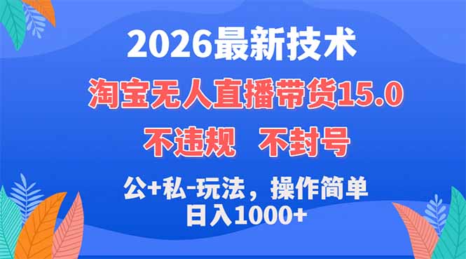 [直播玩法]（18359期）2026最新技术，淘宝无人直播带货15.0，不封号，不违规，公+私玩法，操作简单，日入1000+-第1张图片-智慧创业网