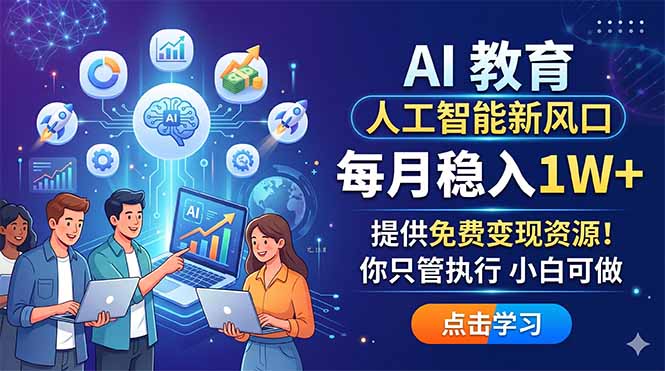 [虚拟项目]（18376期）AI 教育人工智能新风口，每月稳入1W+，提供免费变现资源！你只管执行 小白可做-第1张图片-智慧创业网