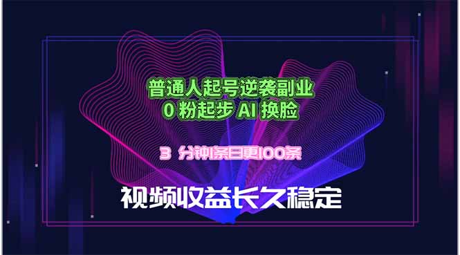 [虚拟项目]（18461期）普通人起号逆袭副业，0 粉起步 AI 换脸，3 分钟1条日创100条视频收益长久稳定-第1张图片-智慧创业网