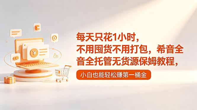 [无货源]（18697期）每天只花1小时，不用囤货不用打包，希音全托管无货源保姆教程，小白也能轻松赚第一桶金-第1张图片-智慧创业网