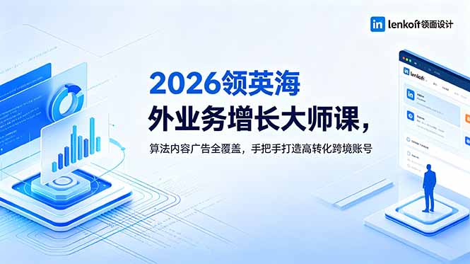 [跨境电商]（18780期）2026 领英海外业务增长大师课，算法内容广告全覆盖，手把手打造高转化跨境账号-第1张图片-智慧创业网