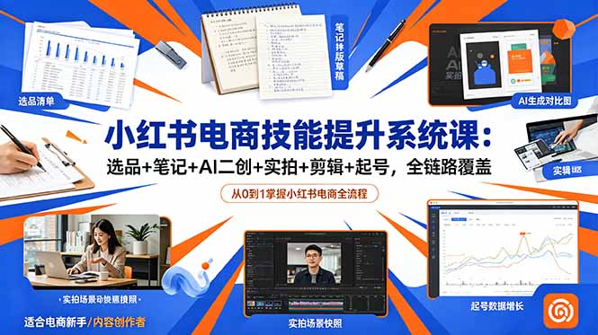 [小红书]（18947期）小红书电商技能提升系统课：选品+笔记+AI二创+实拍+剪辑+起号，全链路覆盖-第1张图片-智慧创业网