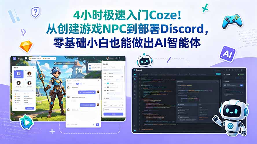 [AI人工智能]（18954期）4小时极速入门Coze！从创建游戏NPC到部署Discord，零基础小白也能做出AI智能体-第1张图片-智慧创业网