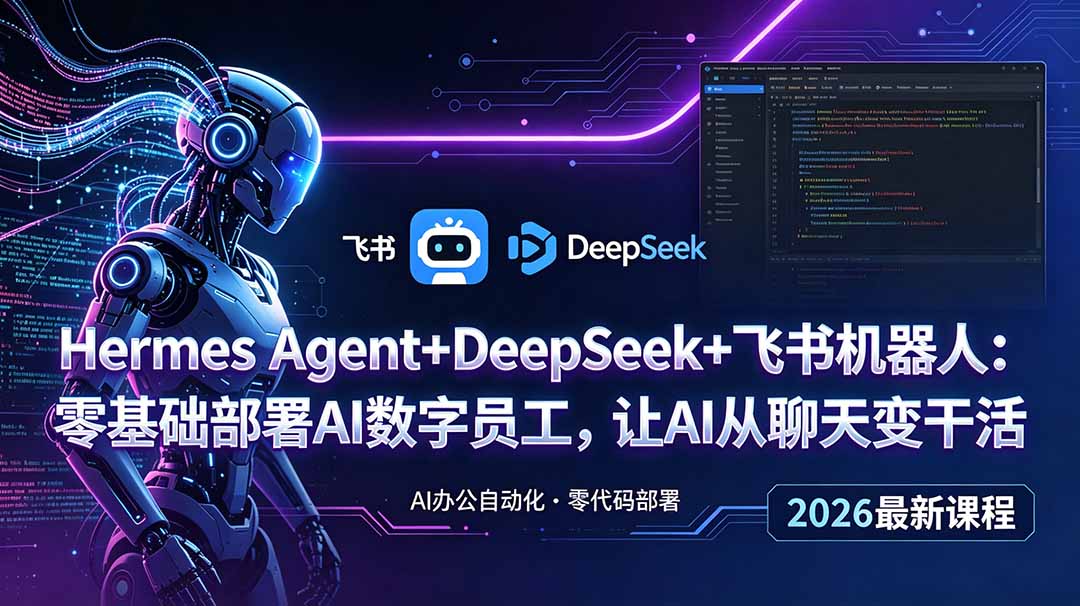 [AI人工智能]（18949期）Hermes Agent+DeepSeek+飞书机器人：零基础部署AI数字员工，让AI从聊天变干活-第1张图片-智慧创业网