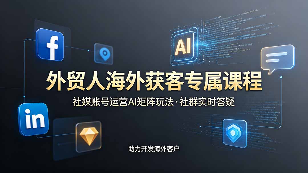 [跨境电商]（19021期）外贸人海外获客专属课程-更新6月，讲解社媒账号运营AI矩阵玩法，社群实时答疑助力开发海外客户-第1张图片-智慧创业网