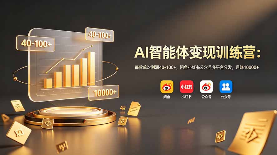 [AI人工智能]（19094期）AI智能体变现训练营：每款单次利润40-100+，闲鱼小红书公众号多平台分发，月赚10000+-第1张图片-智慧创业网