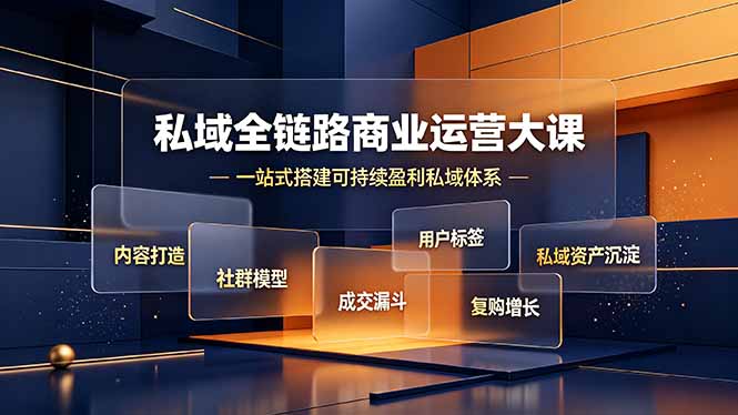 [营销-成交]（19166期）私域全链路商业运营大课，内容打造社群模型成交漏斗，一站式搭建可持续盈利私域体系