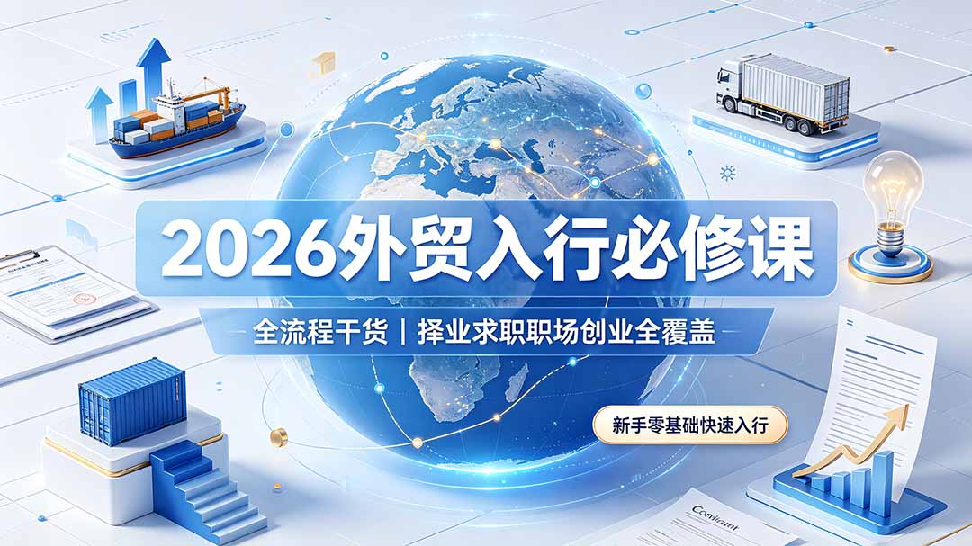 [跨境电商]（19167期）2026外贸入行必修课｜全流程干货，择业求职职场创业全覆盖，新手零基础快速入行-第1张图片-智慧创业网