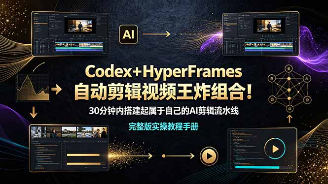 [AI人工智能]（19178期）Codex＋HyperFrames自动剪辑视频王炸组合！30分钟内搭建起属于自己的AI剪辑流水线（完整版实操教程手册）-第1张图片-智慧创业网