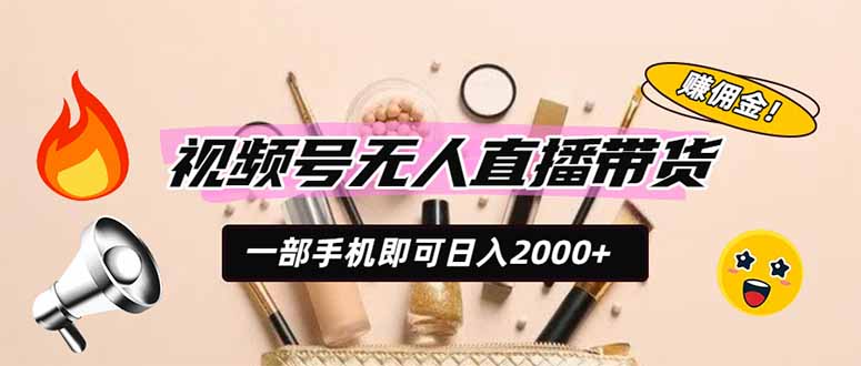 [直播玩法]（19578期）视频号无人直播带货，一部手机即可日入2000+，躺赚商家CPS佣金-第1张图片-智慧创业网
